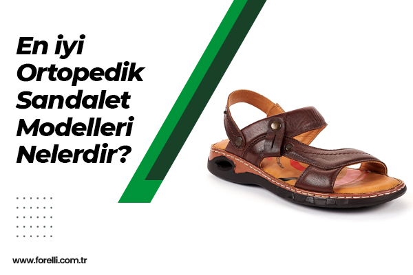 En İyi Ortopedik Sandalet Modelleri Nelerdir?