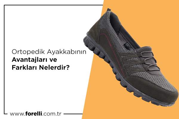 Ortopedik Ayakkabının Avantajları ve Farkları Nelerdir?