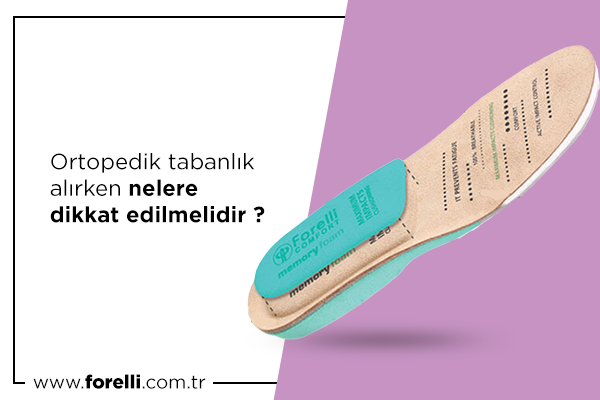 Ortopedik Tabanlık Alırken Nelere Dikkat Edilmelidir?